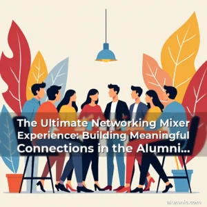 Read more about the article The Ultimate Networking Mixer Experience: Building Meaningful Connections in the Alumni Sphere